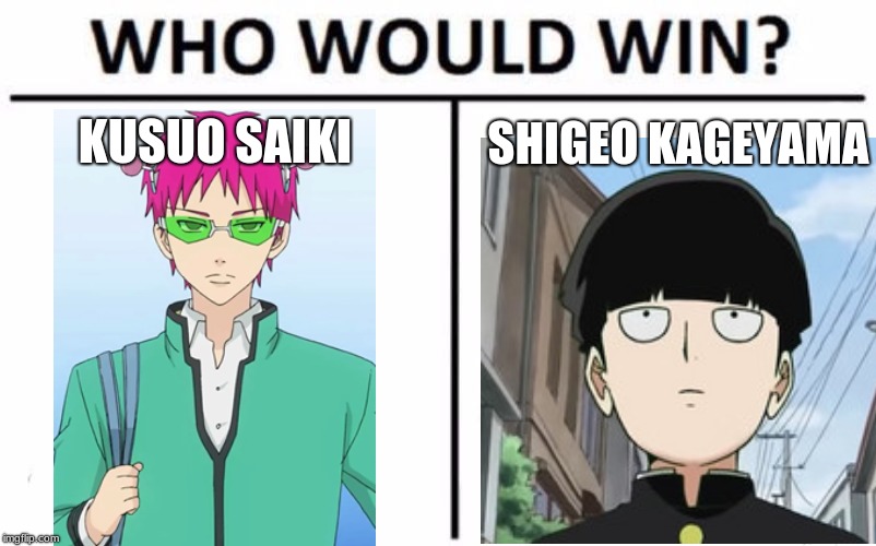 In my opinion this would be the end of the world | KUSUO SAIKI; SHIGEO KAGEYAMA | image tagged in memes,who would win,anime,anime memes | made w/ Imgflip meme maker