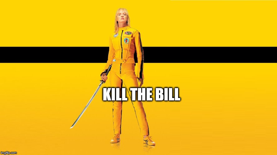 Kill Bill Uma Thurman | KILL THE BILL | image tagged in kill bill uma thurman | made w/ Imgflip meme maker
