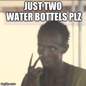 Look At Me Meme | JUST TWO WATER BOTTELS PLZ | image tagged in memes,look at me | made w/ Imgflip meme maker