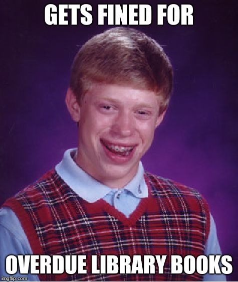 Bad Luck Brian | GETS FINED FOR; OVERDUE LIBRARY BOOKS | image tagged in memes,bad luck brian | made w/ Imgflip meme maker