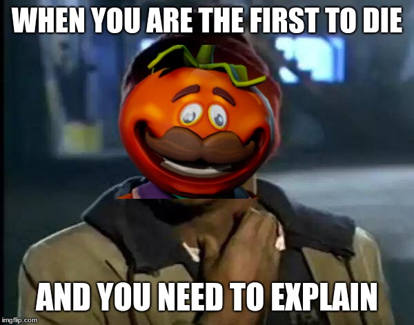 Y'all Got Any More Of That | WHEN YOU ARE THE FIRST TO DIE; AND YOU NEED TO EXPLAIN | image tagged in memes,y'all got any more of that | made w/ Imgflip meme maker