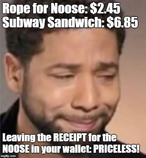 Jussie Smollett Hate Crime Hoax | Rope for Noose: $2.45  Subway Sandwich: $6.85; Leaving the RECEIPT for the NOOSE in your wallet: PRICELESS! | image tagged in jussie smollett,hate,crime,hoax | made w/ Imgflip meme maker