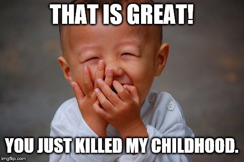 Laughing child | THAT IS GREAT! YOU JUST KILLED MY CHILDHOOD. | image tagged in laughing child | made w/ Imgflip meme maker