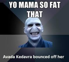 You Momma So Fat Kadavra | image tagged in yo momma,voldemort,harry potter | made w/ Imgflip meme maker