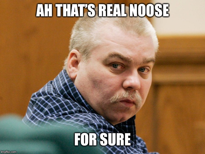 Steven Avery Powerball Odds | AH THAT’S REAL NOOSE FOR SURE | image tagged in steven avery powerball odds | made w/ Imgflip meme maker