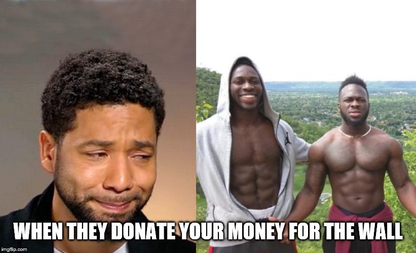 Jussie Smollett | WHEN THEY DONATE YOUR MONEY FOR THE WALL | image tagged in jussie smollett | made w/ Imgflip meme maker