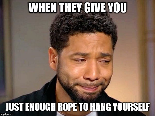 Jussie Smollet Crying | WHEN THEY GIVE YOU; JUST ENOUGH ROPE TO HANG YOURSELF | image tagged in jussie smollet crying | made w/ Imgflip meme maker