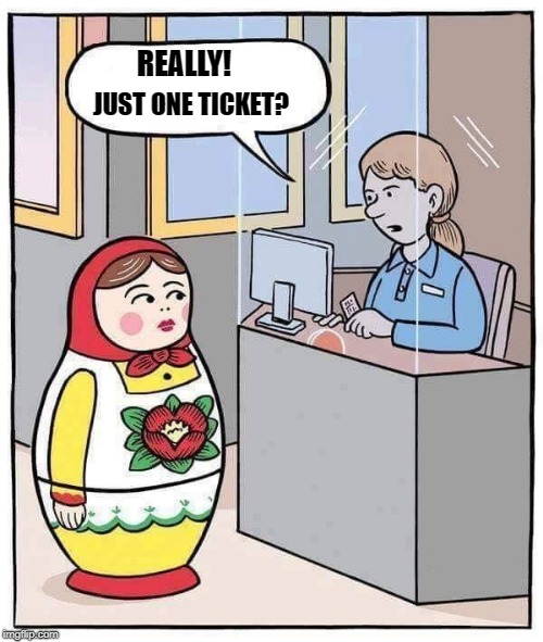 sneaking in | REALLY! JUST ONE TICKET? | image tagged in russian doll,theater,silly | made w/ Imgflip meme maker