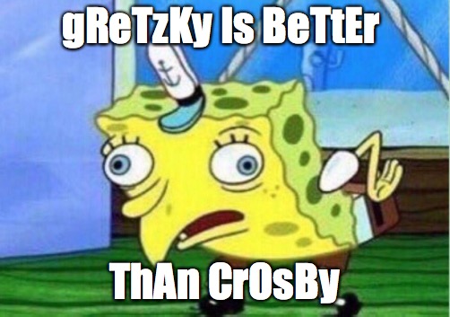 Clueless Hockey Fan |  gReTzKy Is BeTtEr; ThAn CrOsBy | image tagged in memes,mocking spongebob,gretzky,sidney crosby,hockey,sports | made w/ Imgflip meme maker
