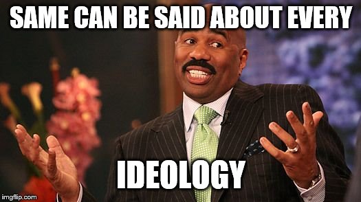 shrug | SAME CAN BE SAID ABOUT EVERY IDEOLOGY | image tagged in shrug | made w/ Imgflip meme maker