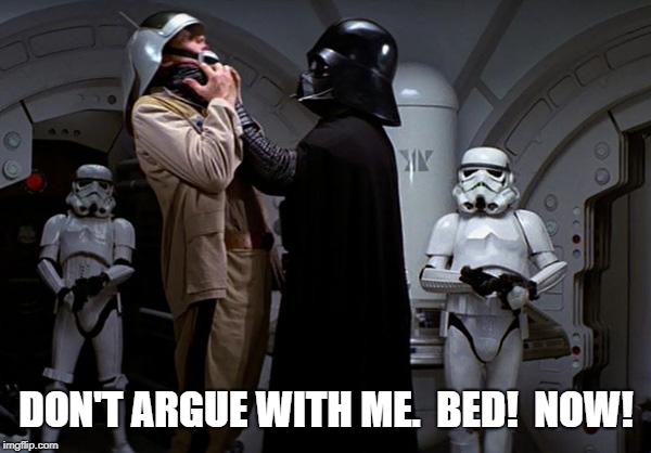 vader choke | DON'T ARGUE WITH ME.  BED!  NOW! | image tagged in vader choke | made w/ Imgflip meme maker