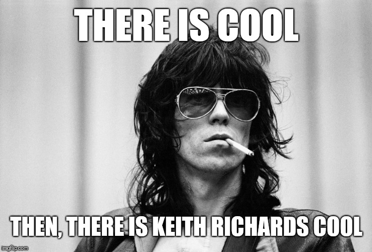 Keith Richards smoking | THERE IS COOL; THEN, THERE IS KEITH RICHARDS COOL | image tagged in keith richards smoking | made w/ Imgflip meme maker