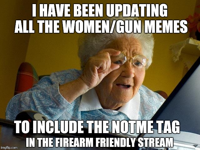 #not me | I HAVE BEEN UPDATING ALL THE WOMEN/GUN MEMES; TO INCLUDE THE NOTME TAG; IN THE FIREARM FRIENDLY STREAM | image tagged in memes,grandma finds the internet,notme | made w/ Imgflip meme maker