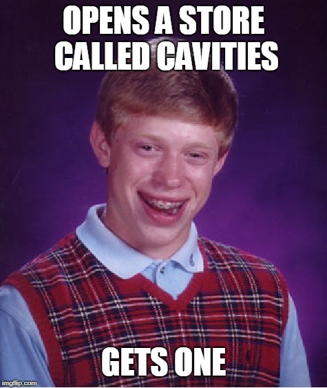 Bad Luck Brian Meme | OPENS A STORE CALLED CAVITIES GETS ONE | image tagged in memes,bad luck brian | made w/ Imgflip meme maker