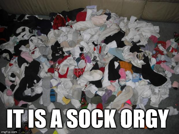 Where all the single socks go. | IT IS A SOCK ORGY | image tagged in fap socks | made w/ Imgflip meme maker