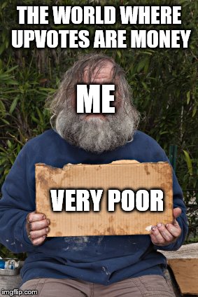 Blak Homeless Sign | THE WORLD WHERE UPVOTES ARE MONEY; ME; VERY POOR | image tagged in blak homeless sign | made w/ Imgflip meme maker