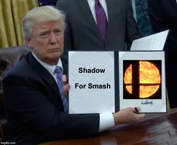 Trump Bill Signing | Shadow For Smash | image tagged in memes,trump bill signing | made w/ Imgflip meme maker