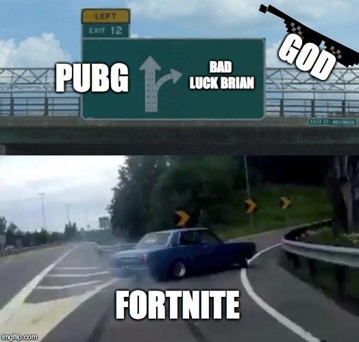 Left Exit 12 Off Ramp | GOD; BAD LUCK BRIAN; PUBG; FORTNITE | image tagged in memes,left exit 12 off ramp | made w/ Imgflip meme maker