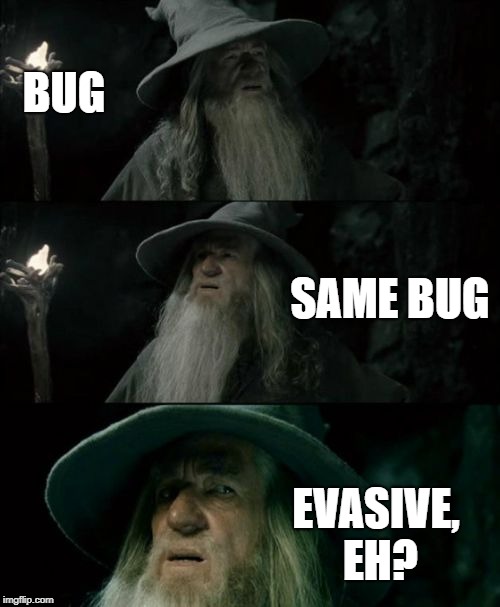 Confused Gandalf | BUG; SAME BUG; EVASIVE, EH? | image tagged in memes,confused gandalf | made w/ Imgflip meme maker