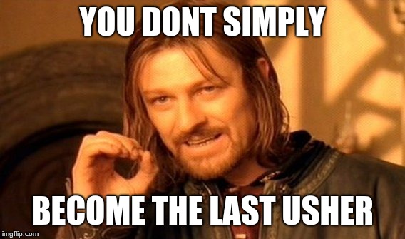 One Does Not Simply | YOU DONT SIMPLY; BECOME THE LAST USHER | image tagged in memes,one does not simply | made w/ Imgflip meme maker