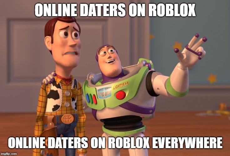 X, X Everywhere | ONLINE DATERS ON ROBLOX; ONLINE DATERS ON ROBLOX EVERYWHERE | image tagged in memes,x x everywhere | made w/ Imgflip meme maker