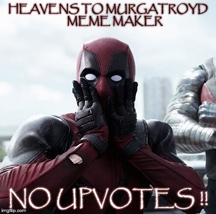 Deadpool Surprised Meme | HEAVENS TO MURGATROYD 





MEME MAKER; NO UPVOTES !! | image tagged in memes,deadpool surprised,superheroes,superhero,deadpool,deadpool pick up lines | made w/ Imgflip meme maker