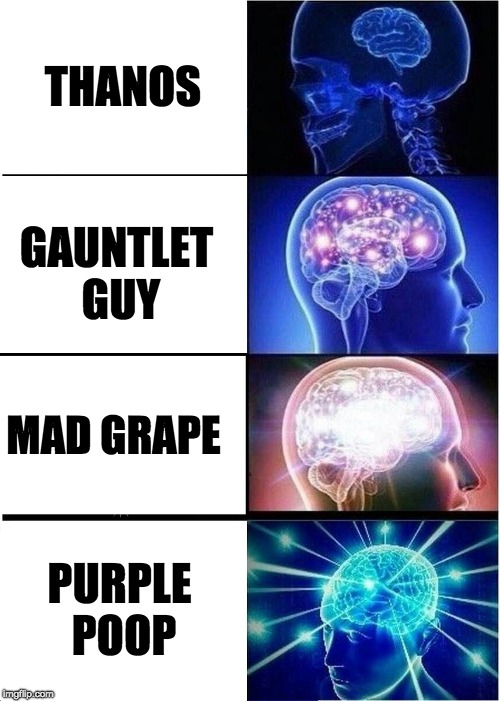 Expanding Brain | THANOS; GAUNTLET GUY; MAD GRAPE; PURPLE POOP | image tagged in memes,expanding brain | made w/ Imgflip meme maker