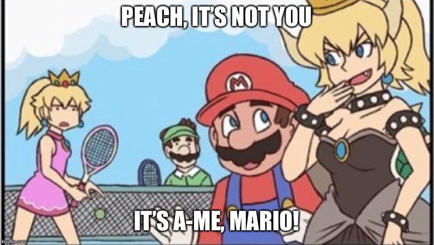 Friend zoned again | PEACH, IT’S NOT YOU; IT’S A-ME, MARIO! | image tagged in super mario,princess peach,video games | made w/ Imgflip meme maker