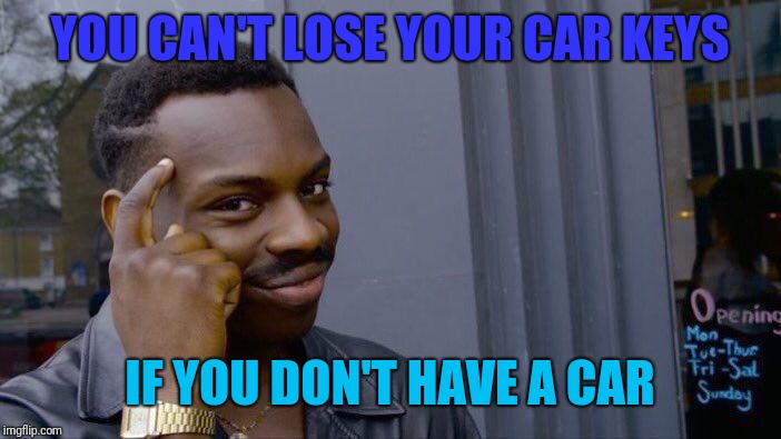 Now where did I put that bike lock key?  | YOU CAN'T LOSE YOUR CAR KEYS; IF YOU DON'T HAVE A CAR | image tagged in memes,roll safe think about it | made w/ Imgflip meme maker
