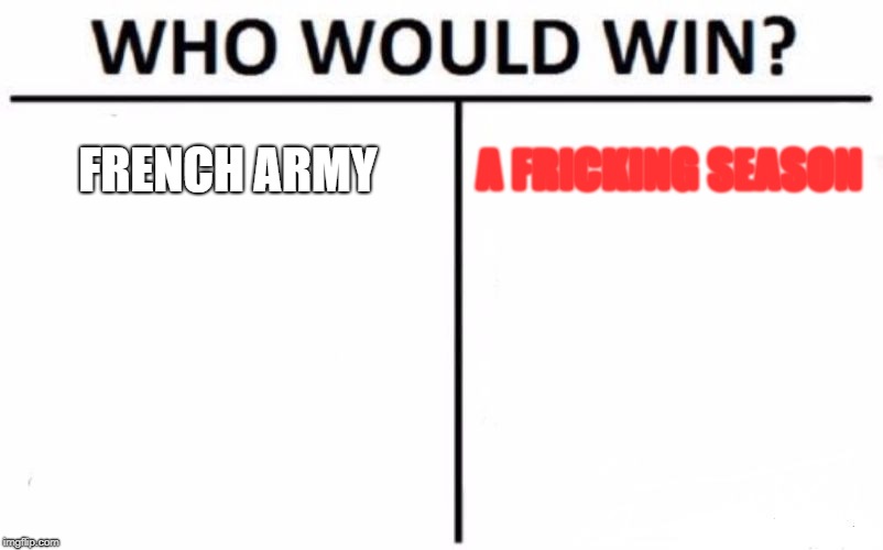 Who Would Win? Meme | FRENCH ARMY; A FRICKING SEASON | image tagged in memes,who would win | made w/ Imgflip meme maker