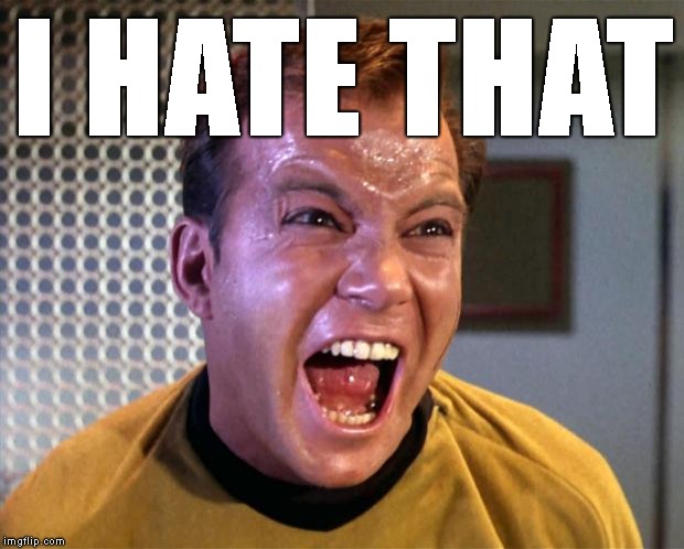 Captain Kirk Screaming | I HATE THAT | image tagged in captain kirk screaming | made w/ Imgflip meme maker