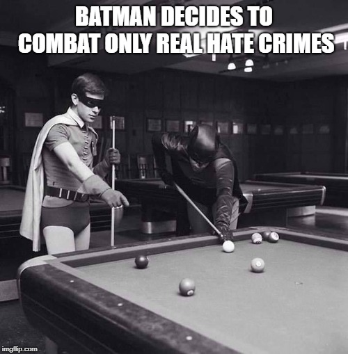 BATMAN DECIDES TO COMBAT ONLY REAL HATE CRIMES | image tagged in batman | made w/ Imgflip meme maker