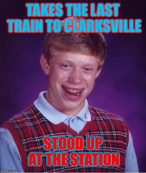 Made a monkee of | TAKES THE LAST TRAIN TO CLARKSVILLE; STOOD UP AT THE STATION | image tagged in memes,bad luck brian,the monkees,dank memes,music,funny memes | made w/ Imgflip meme maker
