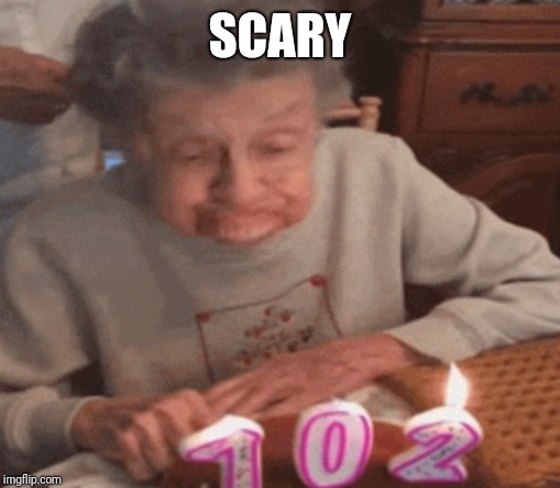 SCARY | image tagged in granny blows out teeth | made w/ Imgflip meme maker