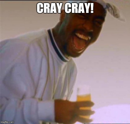 2pac laughing | CRAY CRAY! | image tagged in 2pac laughing | made w/ Imgflip meme maker