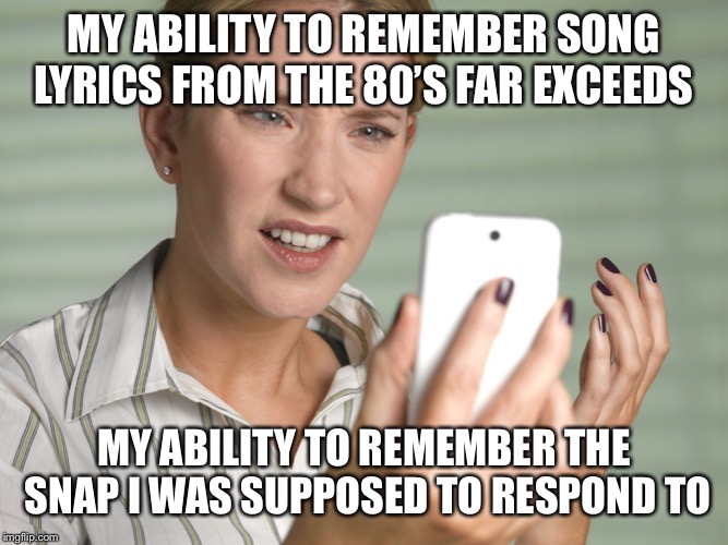 Confused Phone Lady | MY ABILITY TO REMEMBER SONG LYRICS FROM THE 80’S FAR EXCEEDS; MY ABILITY TO REMEMBER THE SNAP I WAS SUPPOSED TO RESPOND TO | image tagged in confused phone lady | made w/ Imgflip meme maker