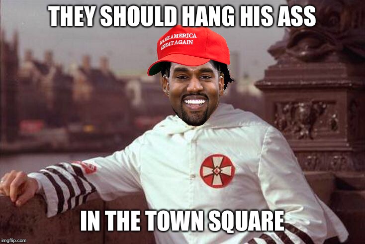 Kanye West | THEY SHOULD HANG HIS ASS IN THE TOWN SQUARE | image tagged in kanye west | made w/ Imgflip meme maker