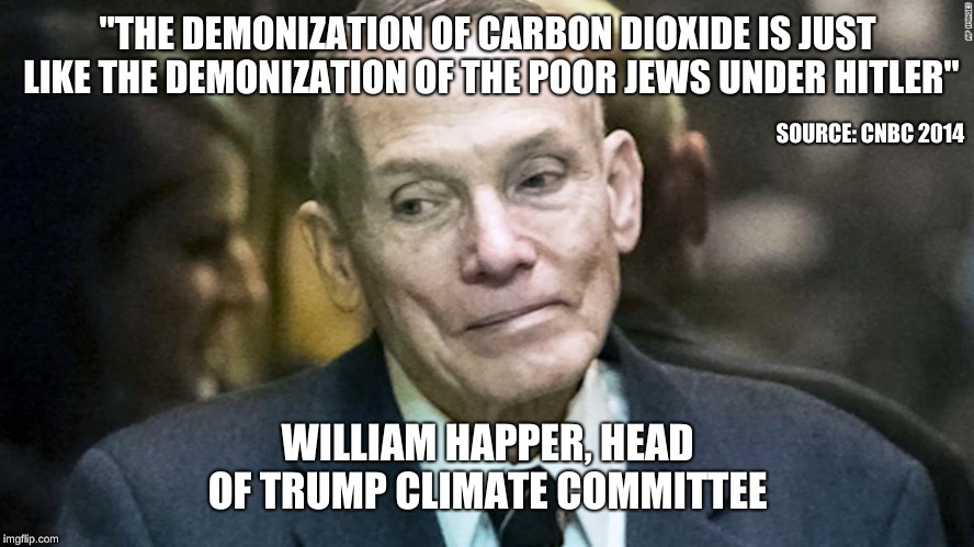 "THE DEMONIZATION OF CARBON DIOXIDE IS JUST LIKE THE DEMONIZATION OF THE POOR JEWS UNDER HITLER"; SOURCE: CNBC 2014; WILLIAM HAPPER,
HEAD OF TRUMP CLIMATE COMMITTEE | image tagged in william happer,climate change,holocaust,jews,carbon,trump | made w/ Imgflip meme maker