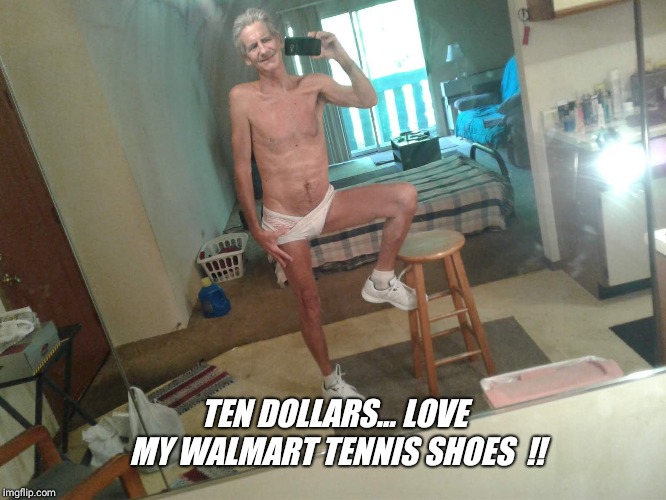 TEN DOLLARS... LOVE MY WALMART TENNIS SHOES  !! | made w/ Imgflip meme maker
