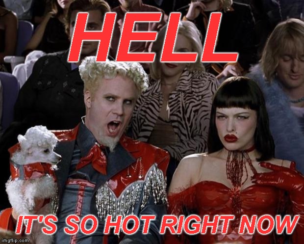 And They Always Have A Fresh Supply Of New Tenants ! | HELL; IT'S SO HOT RIGHT NOW | image tagged in memes,mugatu so hot right now,hell,where's the handbasket | made w/ Imgflip meme maker
