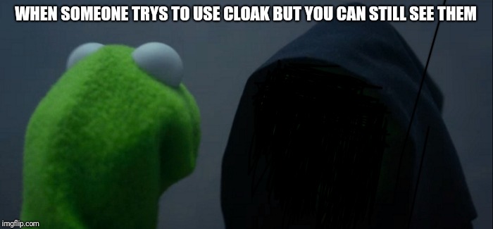 Evil Kermit | WHEN SOMEONE TRYS TO USE CLOAK BUT YOU CAN STILL SEE THEM | image tagged in memes,evil kermit | made w/ Imgflip meme maker