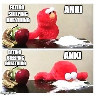elmo cocaine | EATING 
SLEEPING 
BREATHING; ANKI; EATING 
SLEEPING 
BREATHING; ANKI | image tagged in elmo cocaine | made w/ Imgflip meme maker