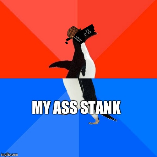 Socially Awesome Awkward Penguin | MY ASS STANK | image tagged in memes,socially awesome awkward penguin | made w/ Imgflip meme maker