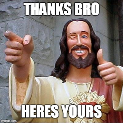 Buddy Christ Meme | THANKS BRO HERES YOURS | image tagged in memes,buddy christ | made w/ Imgflip meme maker