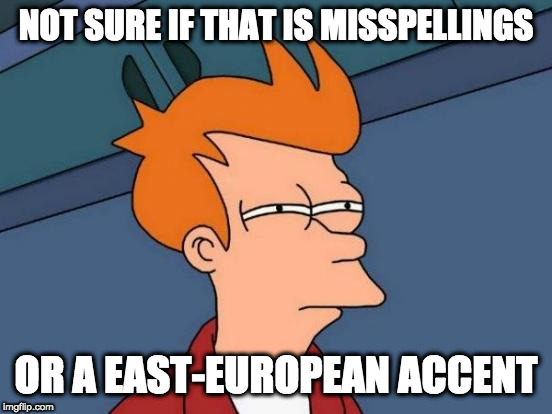 Futurama Fry Meme | NOT SURE IF THAT IS MISSPELLINGS OR A EAST-EUROPEAN ACCENT | image tagged in memes,futurama fry | made w/ Imgflip meme maker