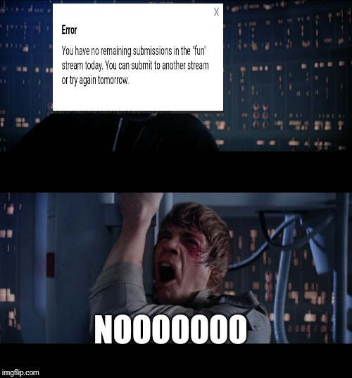 No more submissions | NOOOOOOO | image tagged in memes,star wars no,fun stream,submissions | made w/ Imgflip meme maker