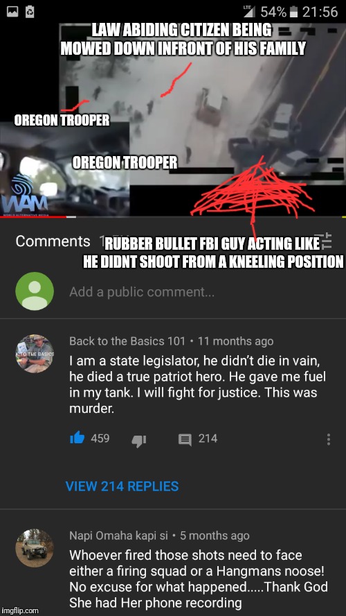 LAW ABIDING CITIZEN BEING MOWED DOWN INFRONT OF HIS FAMILY OREGON TROOPER OREGON TROOPER RUBBER BULLET FBI GUY ACTING LIKE HE DIDNT SHOOT FR | made w/ Imgflip meme maker