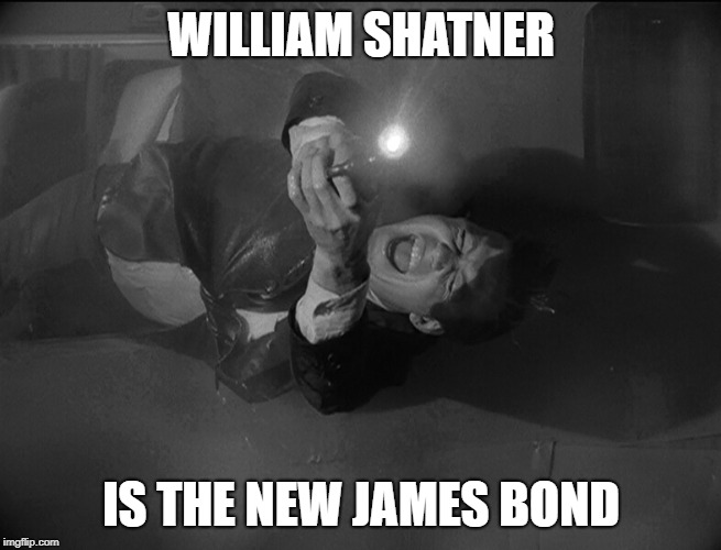 WILLIAM SHATNER; IS THE NEW JAMES BOND | image tagged in james bond,william shatner,gun,gremlins,airplane,twilight zone | made w/ Imgflip meme maker