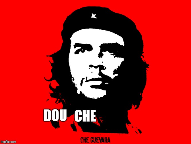 Che Guevara Revolution | CHE; DOU | image tagged in che guevara revolution,douche,che guevara | made w/ Imgflip meme maker