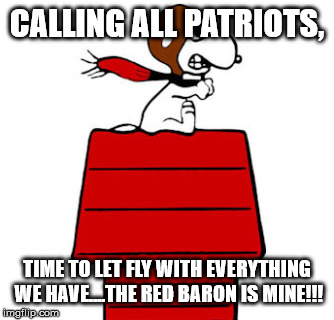 snoopy | CALLING ALL PATRIOTS, TIME TO LET FLY WITH EVERYTHING WE HAVE....THE RED BARON IS MINE!!! | image tagged in snoopy | made w/ Imgflip meme maker